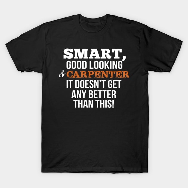 Carpenters Funny Gift - Smart,Good Looking T-Shirt by divawaddle